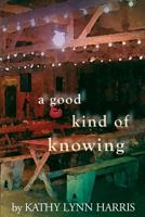 A Good Kind of Knowing 1481006290 Book Cover