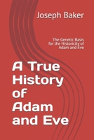 A True History of Adam and Eve: The Genetic Basis for the Historicity of Adam and Eve B0DTF7DBGM Book Cover