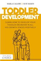 Toddler Development: Learn how to develop your Toddler Behavior in all his growth stages positively. 1801093989 Book Cover