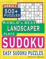 World’s Best Landscaper Plays Sudoku: Easy Sudoku Puzzle Book Gift For Landscaper Appreciation Birthday End of year & Retirement Gift B08CP7F41Q Book Cover