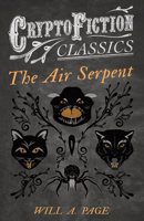 The Air Serpent (Cryptofiction Classics - Weird Tales of Strange Creatures) 1473308461 Book Cover