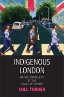Indigenous London: Native Travelers at the Heart of Empire 0300206305 Book Cover