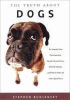 The Truth about Dogs: An Inquiry into Ancestry Social Conventions Mental Habits Moral Fiber Canis fami 014100228X Book Cover