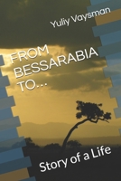 FROM BESSARABIA TO…: Story of a Life B08SGWNMJ3 Book Cover