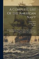 A Complete List Of The American Navy: Showing The Name, Number Of Guns, Commanders' Names, And Station Of Each Vessel, With The Names Of All The Officers In Service, For October, 1813 1022562991 Book Cover