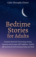 Bedtime Stories for Stressed Out Adults: Fantastic Stories for Overcoming Anxiety, Insomnia and Increase Self Confidence. Positive Affirmations for Self-Healing of Body and Mind 1914107721 Book Cover