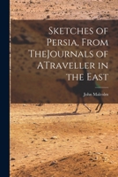 Sketches of Persia, From TheJournals of ATraveller in the East B0BNWD722G Book Cover
