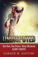 Undisputed: One man, one dream, many obstacles. Glory Awaits! 0992891035 Book Cover