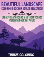 Beautiful Landscape Coloring Book For Adults Relaxation: Creative Landscape & Dessert Scenes Coloring Book For Adult B087R9LT2G Book Cover