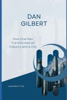 DAN GILBERT: HOW ONE MAN TRANSFORMED AN INDUSTRY AND A CITY B0DVZ7WQN8 Book Cover