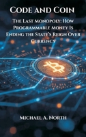 Code and Coin- The Last Monopoly: How Programmable Money Is Ending the State's Reign Over Currency 8199263474 Book Cover