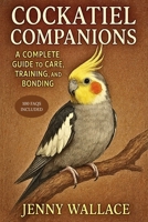 Cockatiel Companions: A Complete Guide to Care, Training, and Bonding B0FDH1BZ1Y Book Cover