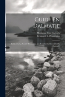 Guide En Dalmatie: Publié Par La Société Protectrice Des Interêts Du Royaume De Dalmatie 1022516507 Book Cover