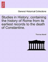 Studies in History; containing the history of Rome from its earliest records to the death of Constantine. 1241408335 Book Cover