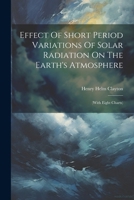 Effect Of Short Period Variations Of Solar Radiation On The Earth's Atmosphere: (with Eight Charts) 1022572741 Book Cover