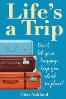 Life's a Trip : Don't Let Your Baggage Keep You Stuck in Place! 1735732605 Book Cover