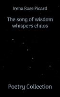 The song of wisdom whispers chaos: Poetry Collection 3756215873 Book Cover