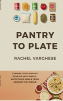 Pantry To Plate: Simple, Nutritious Meals from Around the World B0G4X3XMK2 Book Cover