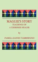 Maggie's Story: Teachings of a Cherokee Healer 0984591206 Book Cover