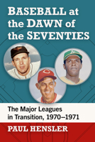 Baseball at the Dawn of the Seventies: The Major Leagues in Transition, 1970-1971 1476695318 Book Cover