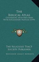 The Biblical Atlas: Containing Seventeen Maps With Explanatory Notices 1166149943 Book Cover