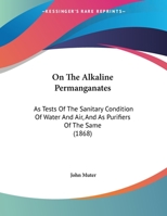 On The Alkaline Permanganates: As Tests Of The Sanitary Condition Of Water And Air, And As Purifiers Of The Same (1868) 1162180145 Book Cover