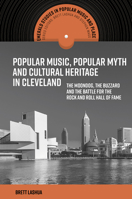 Popular Music, Popular Myth and Cultural Heritage in Cleveland: The Moondog, the Buzzard, and the Battle for the Rock and Roll Hall of Fame (Emerald Studies in Popular Music and Place) 178769156X Book Cover