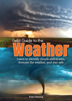 Field Guide to the Weather: Learn to Identify Clouds and Storms, Forecast the Weather, and Stay Safe 1591938244 Book Cover