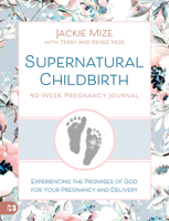 Supernatural Childbirth 40-Week Pregnancy Journal: Experiencing the Promises of God for Your Pregnancy and Delivery 1667502077 Book Cover