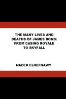 The Many Lives and Deaths of James Bond: From Casino Royale to Skyfall 1519277849 Book Cover