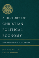 A History of Christian Political Economy: From the Patristics to the Present 1087766338 Book Cover