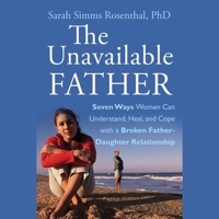 The Unavailable Father: Seven Ways Women Can Understand, Heal, and Cope with a Broken Father-Daughter Relationship 0470614145 Book Cover