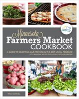 Minnesota Farmers Market Cookbook: A Guide to Selecting and Preparing the Best Local Produce with Seasonal Recipes from Chefs and Farmers 0760344868 Book Cover