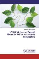 Child Victims of Sexual Abuse in Belize: A Systems Perspective 6200435057 Book Cover