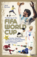 The Making of the FIFA World Cup: 75 of the Most Memorable, Celebrated, and Shocking Moments in the History of Football's Greatest Tournament 1801501661 Book Cover