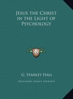 Jesus, the Christ, in the Light of Psychology 1022159879 Book Cover
