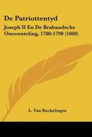 de Patriottentyd: Joseph II En de Brabandsche Omwenteling, 1780-1790 (1860) 1160407347 Book Cover