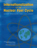 Internationalization of the Nuclear Fuel Cycle: Goals, Strategies, and Challenges 0309126606 Book Cover