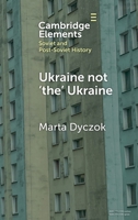 Ukraine not ‘the’ Ukraine (Elements in Soviet and Post-Soviet History) 1009486047 Book Cover