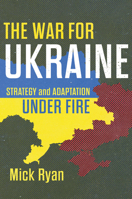 The War for Ukraine: Strategy and Adaptation Under Fire 1682479528 Book Cover
