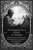 El Evangelio de la Gloria de Etiopía: Descubriendo tu identidad divina, profundizando tu fe y caminando en la plenitud de Dios (Spanish Edition) B0GW61B6X1 Book Cover