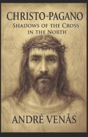 Christo-Pagano: Shadows of the Cross in the North B0FT3PQZ35 Book Cover