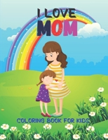 I Love Mom Coloring Book For Kids: Mothers day coloring pages for kids boys and girls.Happy mothers day coloring book for toddler. B092P9NT5F Book Cover