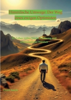 Himmlische Umwege: Der Weg eines ewigen Optimisten: Ein Leben voller Glaube, Hoffnung und schmunzelnder Weisheit (German Edition) 3384344219 Book Cover