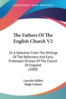 The Fathers Of The English Church V2: Or A Selection From The Writings Of The Reformers And Early Protestant Divines Of The Church Of England 0548725845 Book Cover