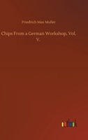 Chips From a German Workshop, Vol. V. 1514299518 Book Cover