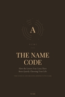 The Name Code: How the Letters You Carry Have Been Quietly Choosing Your Life B0HGWTBY9B Book Cover
