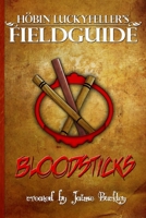 Bloodsticks: A brief history & practical application (Höbin Luckyfeller's Fieldguides, #2) 1614630305 Book Cover