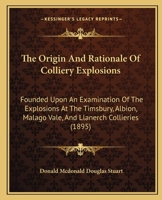 The Origin And Rationale Of Colliery Explosions: Founded Upon An Examination Of The Explosions At The Timsbury, Albion, Malago Vale, And Llanerch Collieries 1437284884 Book Cover