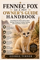 Fennec Fox as a Pet Owner’s Guide Handbook: Everything You Need to Know About Raising, Caring for, Feeding, Training, and Living With a Fennec Fox B0H7BY15QZ Book Cover